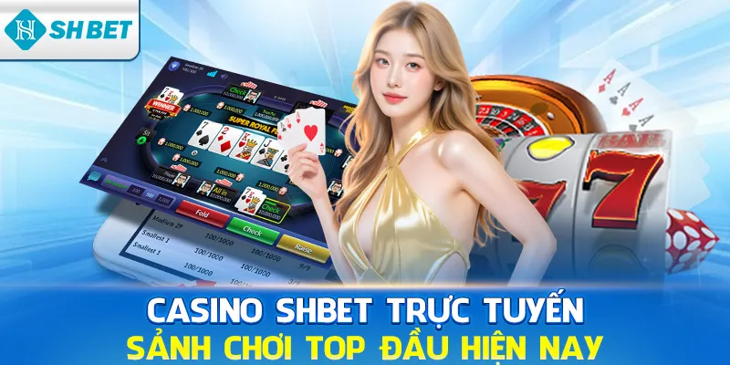 Casino SHBET trực tuyến sảnh chơi top đầu hiện nay