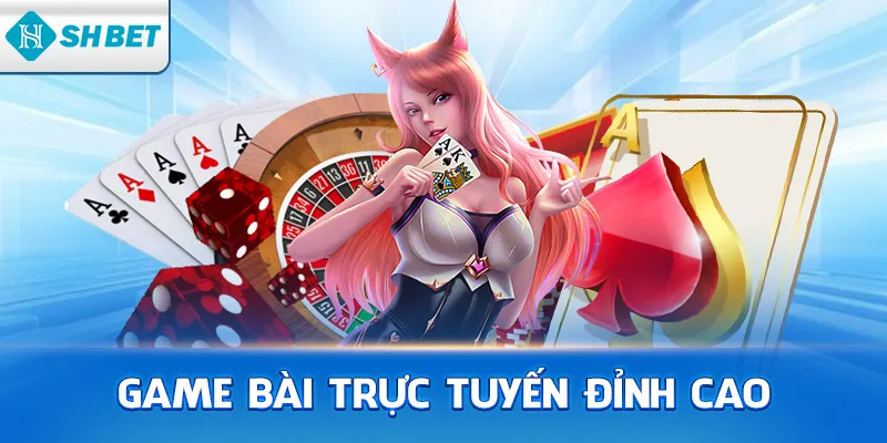 Game bài trực tuyến đỉnh cao
